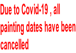 Due to Covid-19 , all  painting dates have been cancelled